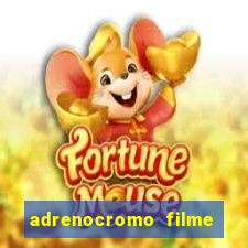 adrenocromo filme completo dublado